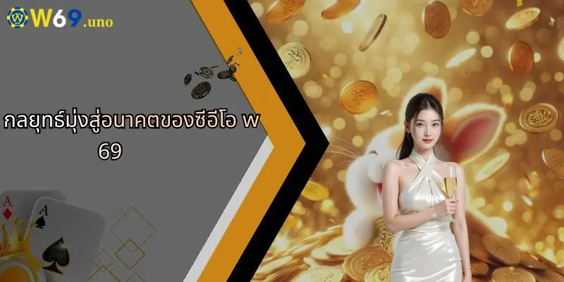 ซีอีโอ W69: ผู้นำเบื้องหลังความสำเร็จของแพลตฟอร์มเดิมพันชั้นนำ 4 กลยุทธ์มุ่งสู่อนาคตของซีอีโอ w69