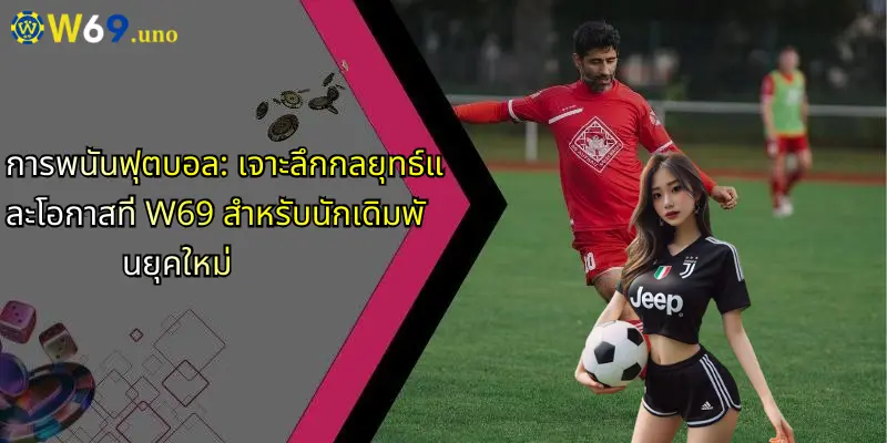 การพนันฟุตบอล: เจาะลึกกลยุทธ์และโอกาสที่ W69 สำหรับนักเดิมพันยุคใหม่ 1 การพนันฟุตบอล: เจาะลึกกลยุทธ์และโอกาสที่ W69 สำหรับนักเดิมพันยุคใหม่
