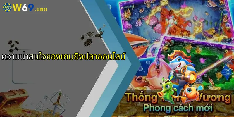เกมยิงปลาออนไลน์: ประสบการณ์ใหม่ในโลกเดิมพันกับ W69 2 ความน่าสนใจของเกมยิงปลาออนไลน์