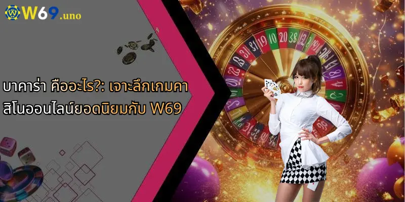 บาคาร่า คืออะไร?: เจาะลึกเกมคาสิโนออนไลน์ยอดนิยมกับ W69 1 บาคาร่า คืออะไร?: เจาะลึกเกมคาสิโนออนไลน์ยอดนิยมกับ W69