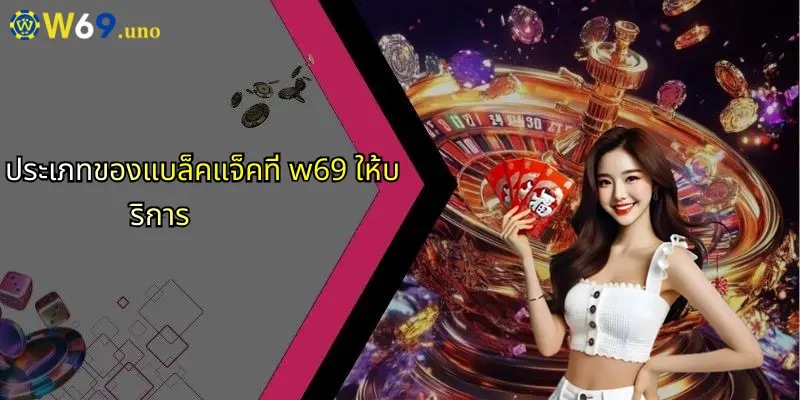 แบล็คแจ็คคืออะไร?: เจาะลึกเกมไพ่ยอดนิยมพร้อมเผยเคล็ดลับการเล่นจาก W69 4 ประเภทของแบล็คแจ็คที่ w69 ให้บริการ