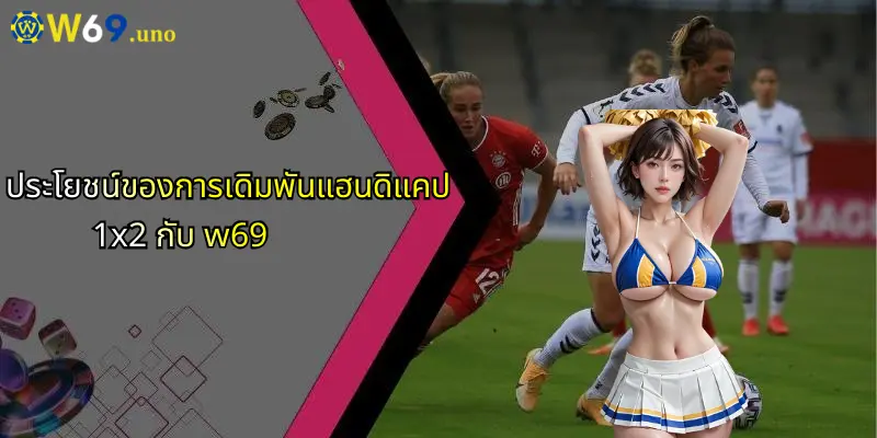 แฮนดิแคป 1x2: เข้าใจลึกซึ้งกับการเดิมพันยอดนิยมจาก W69 2 ประโยชน์ของการเดิมพันแฮนดิแคป 1x2 กับ w69
