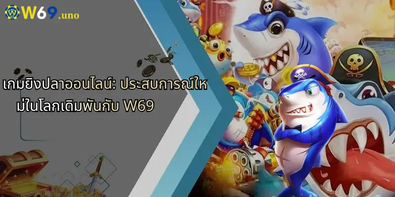 เกมยิงปลาออนไลน์: ประสบการณ์ใหม่ในโลกเดิมพันกับ W69 1 เกมยิงปลาออนไลน์: ประสบการณ์ใหม่ในโลกเดิมพันกับ W69