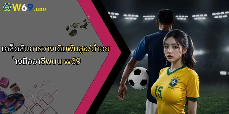 เดิมพันสูง/ต่ำ: กลยุทธ์วิเคราะห์และเทคนิคที่ควรรู้บน W69 3 เคล็ดลับการวางเดิมพันสูง/ต่ำอย่างมืออาชีพบน w69