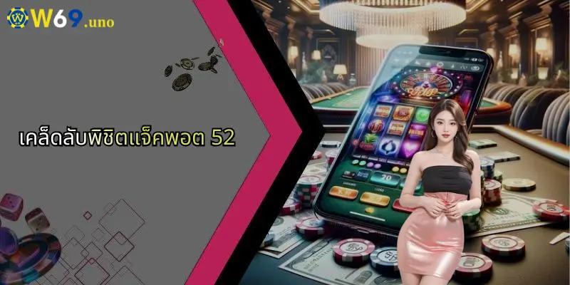 แจ็คพอต 52: ลุ้นรางวัลใหญ่ทุกวัน มันส์จัดเต็มที่ W69 3 เคล็ดลับพิชิตแจ็คพอต 52