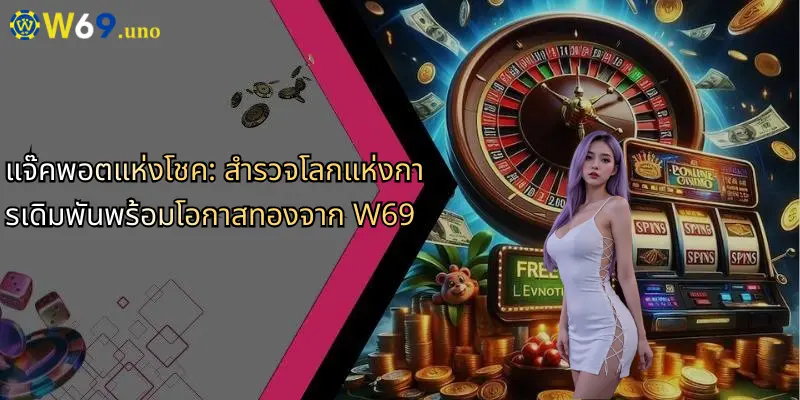 แจ๊คพอตแห่งโชค: สำรวจโลกแห่งการเดิมพันพร้อมโอกาสทองจาก W69 1 แจ๊คพอตแห่งโชค: สำรวจโลกแห่งการเดิมพันพร้อมโอกาสทองจาก W69